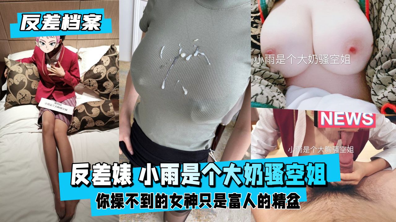 【反差婊特别收录】巨乳淫荡空姐小雨私下接客实录 白天端庄夜晚饥渴的性爱录像